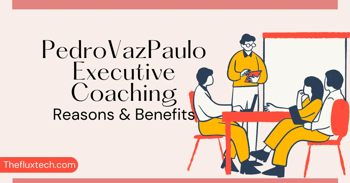 PedroVazPaulo Executive Coaching: 6 Reasons & Benefits