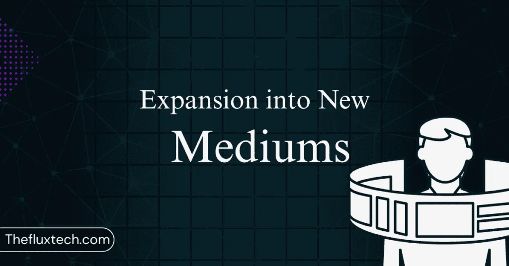 - Expansion into New Mediums