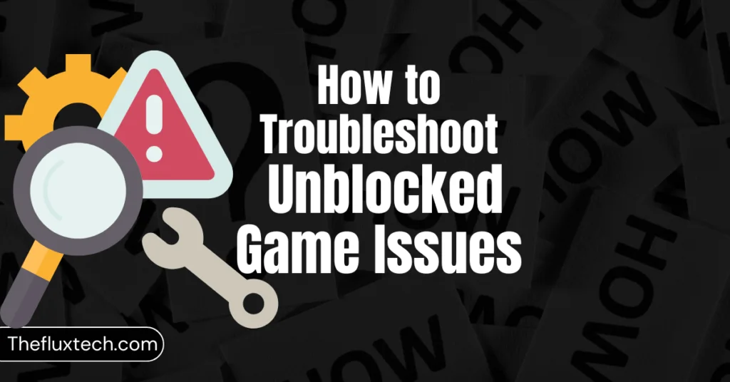 How to Troubleshoot Unblocked Game Issues